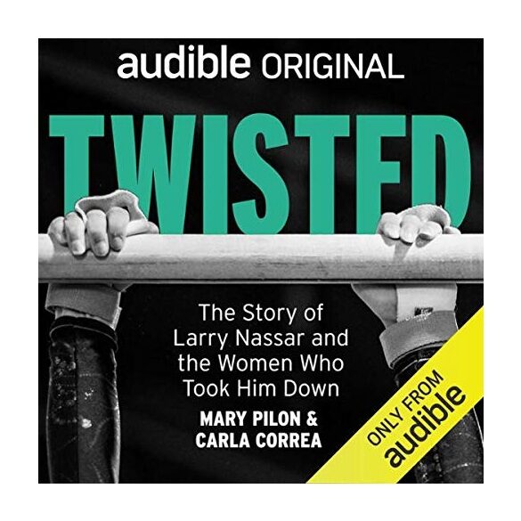 Cover art for the Audible Original TWISTED: The Story of Larry Nassar and the Women Who Took Him Down, by Mary Pilon and Carla Correa